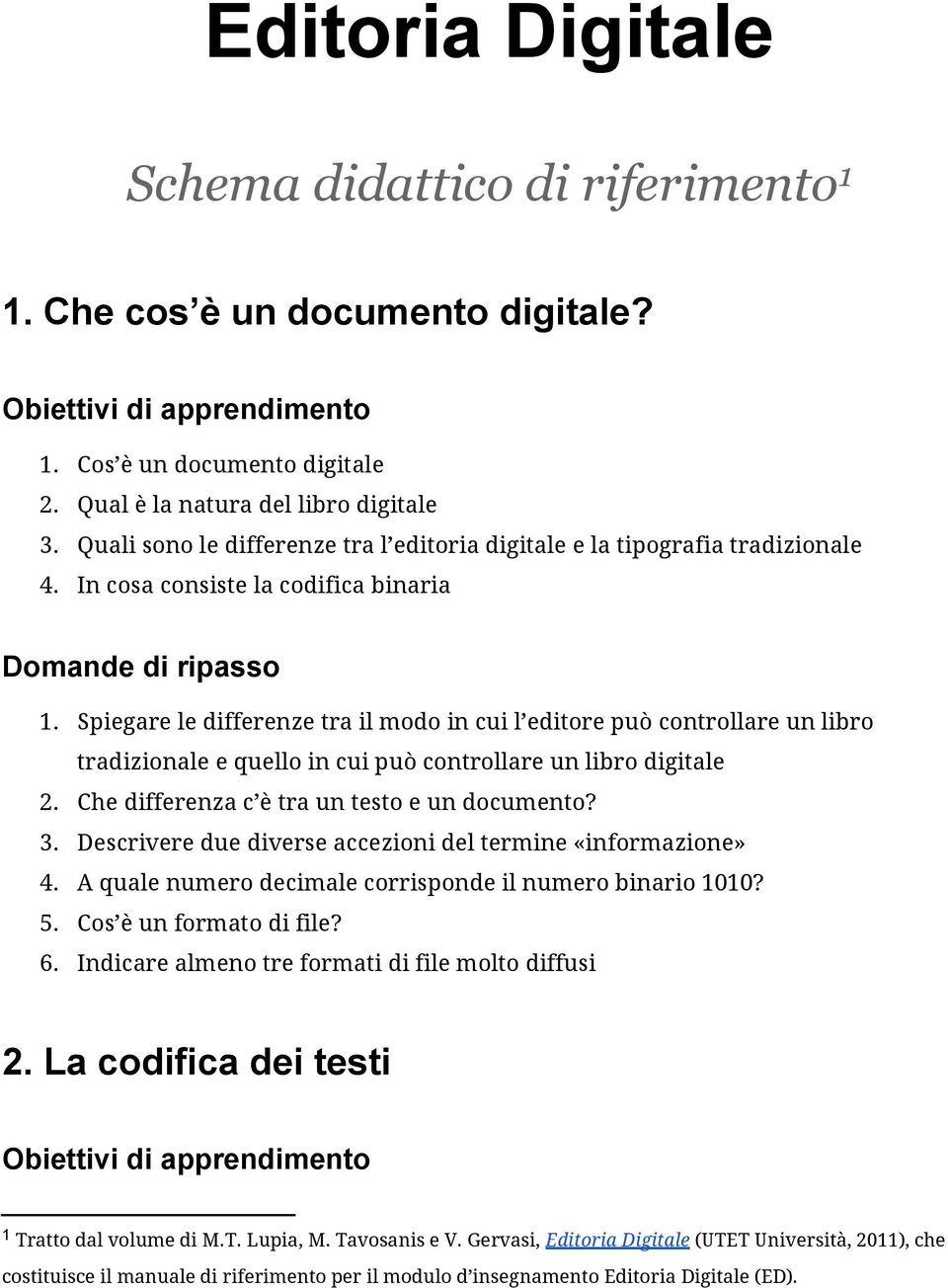 Spiegare le differenze tra il modo in cui l editore può controllare un libro tradizionale e quello in cui può controllare un libro digitale 2. Che differenza c è tra un testo e un documento? 3.