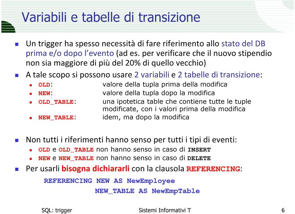 modifica NEW: valore della tupla dopo la modifica OLD_TABLE: una ipotetica table che contiene tutte le tuple modificate, con i valori prima della modifica NEW_TABLE: idem, ma dopo la modifica Non