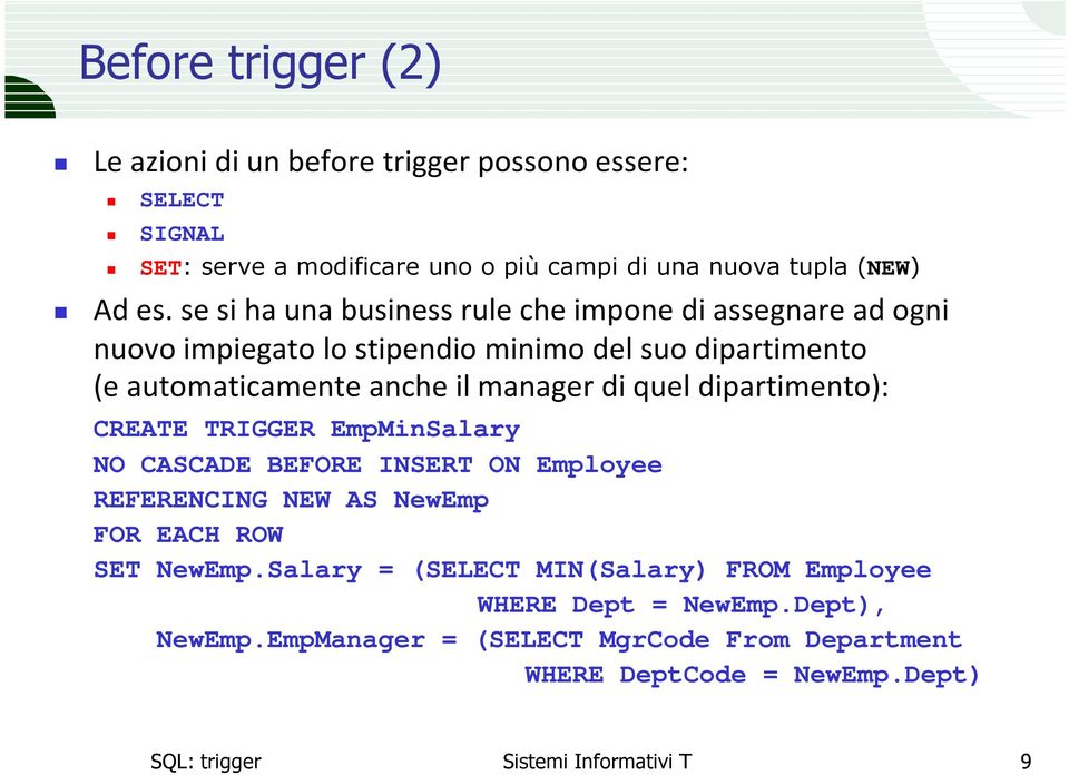 quel dipartimento): CREATE TRIGGER EmpMinSalary NO CASCADE BEFORE INSERT ON Employee REFERENCING NEW AS NewEmp SET NewEmp.