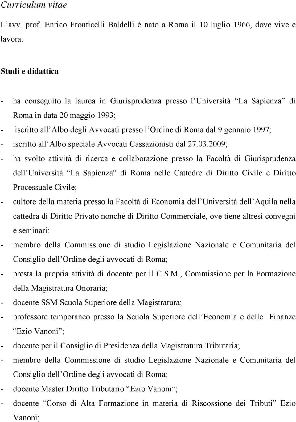 1997; - iscritto all Albo speciale Avvocati Cassazionisti dal 27.03.