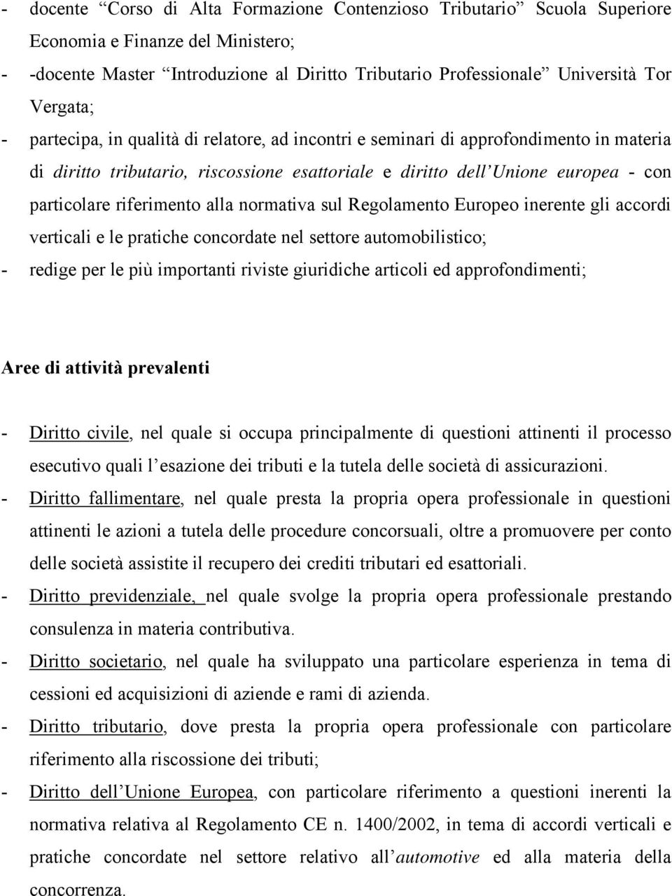 alla normativa sul Regolamento Europeo inerente gli accordi verticali e le pratiche concordate nel settore automobilistico; - redige per le più importanti riviste giuridiche articoli ed