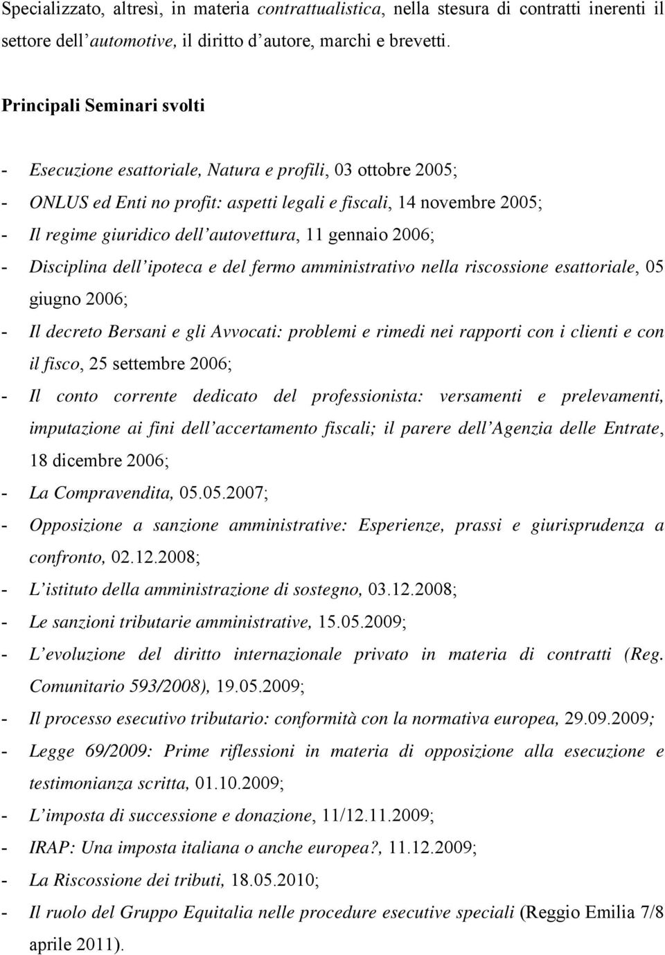 11 gennaio 2006; - Disciplina dell ipoteca e del fermo amministrativo nella riscossione esattoriale, 05 giugno 2006; - Il decreto Bersani e gli Avvocati: problemi e rimedi nei rapporti con i clienti