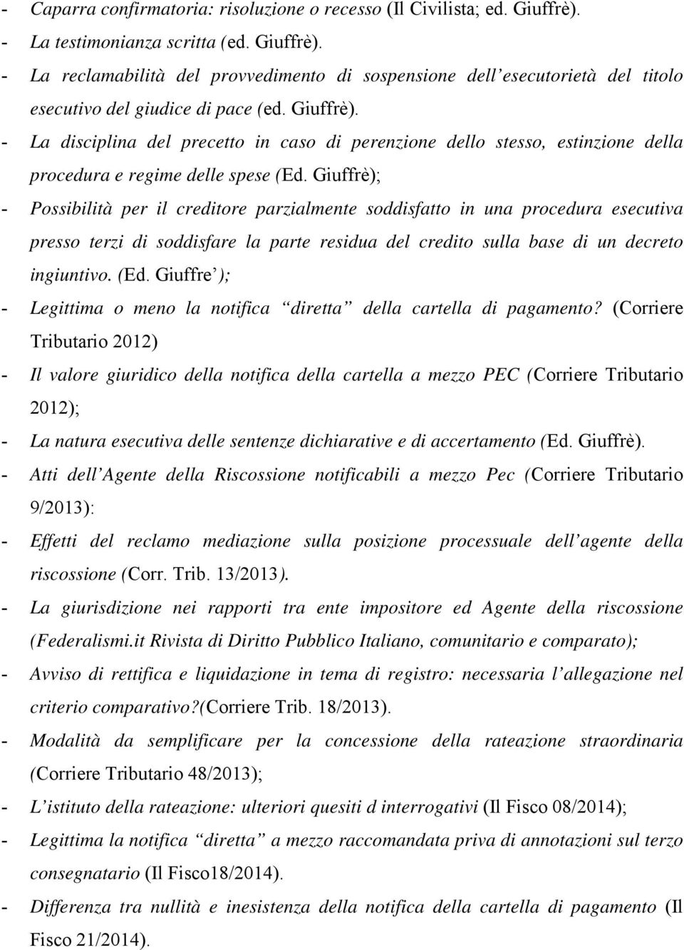 Giuffrè); - Possibilità per il creditore parzialmente soddisfatto in una procedura esecutiva presso terzi di soddisfare la parte residua del credito sulla base di un decreto ingiuntivo. (Ed.