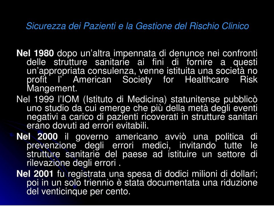 Nel 1999 l IOM (Istituto di Medicina) statunitense pubblicò uno studio da cui emerge che più della metà degli eventi negativi a carico di pazienti ricoverati in strutture sanitari erano dovuti