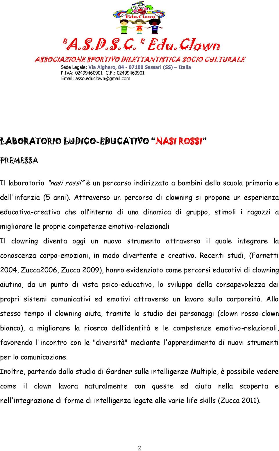 clowning diventa oggi un nuovo strumento attraverso il quale integrare la conoscenza corpo-emozioni, in modo divertente e creativo.