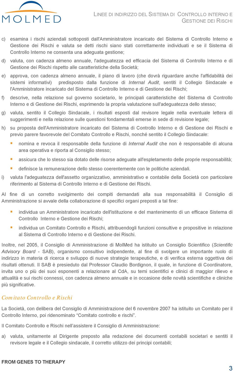 alle caratteristiche della Società; e) approva, con cadenza almeno annuale, il piano di lavoro (che dovrà riguardare anche l'affidabilità dei sistemi informativi) predisposto dalla funzione di