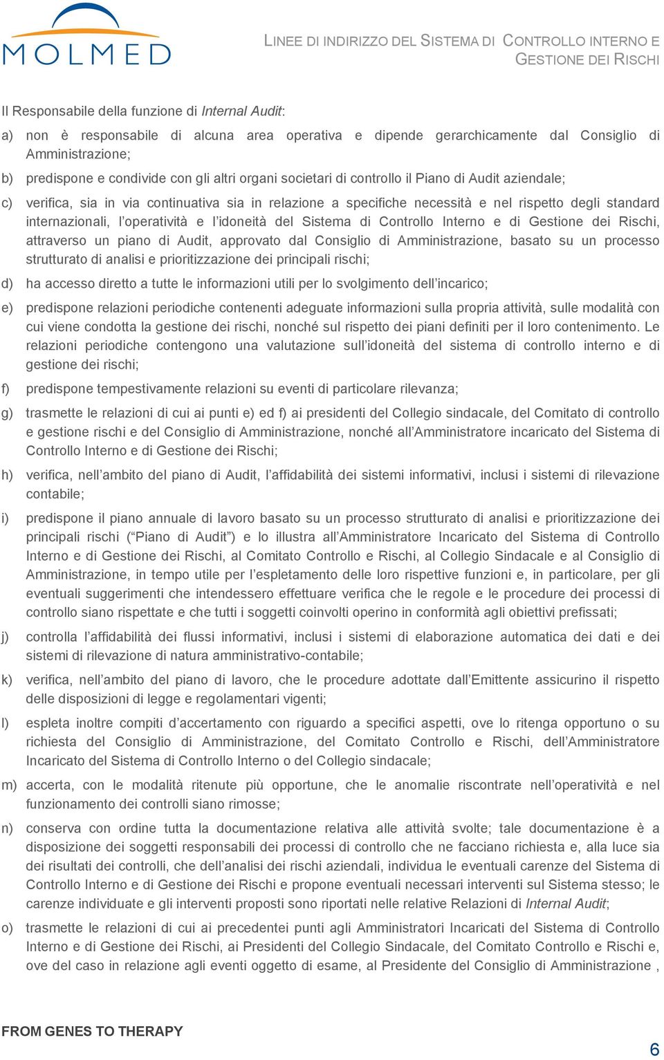 idoneità del Sistema di Controllo Interno e di Gestione dei Rischi, attraverso un piano di Audit, approvato dal Consiglio di Amministrazione, basato su un processo strutturato di analisi e