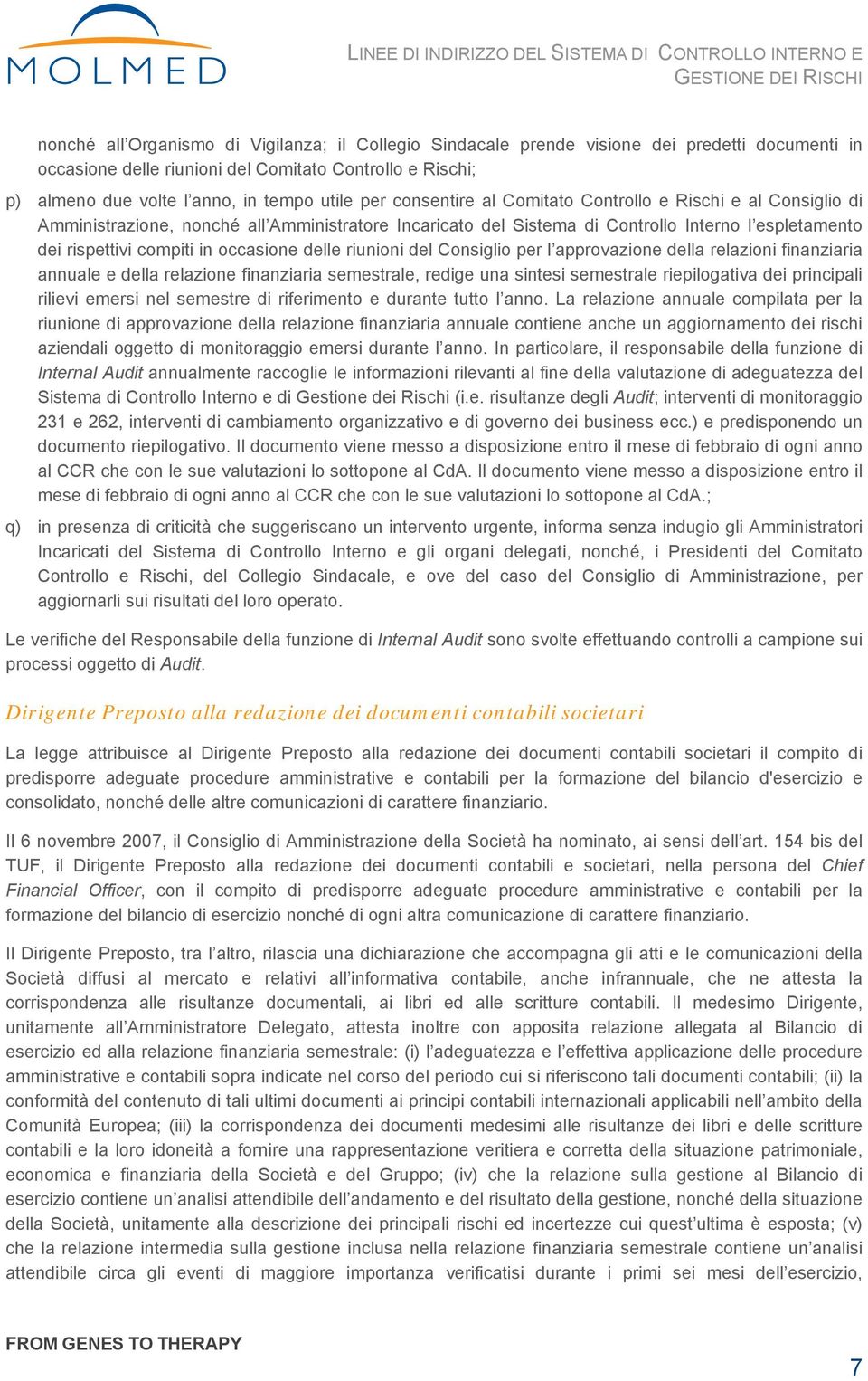 occasione delle riunioni del Consiglio per l approvazione della relazioni finanziaria annuale e della relazione finanziaria semestrale, redige una sintesi semestrale riepilogativa dei principali