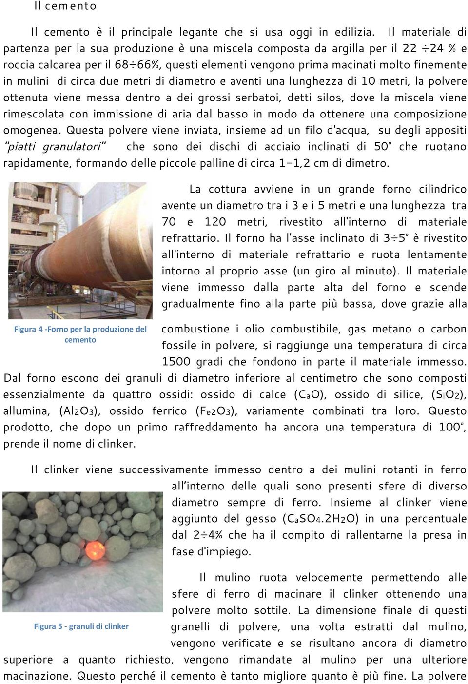 circa due metri di diametro e aventi una lunghezza di 10 metri, la polvere ottenuta viene messa dentro a dei grossi serbatoi, detti silos, dove la miscela viene rimescolata con immissione di aria dal