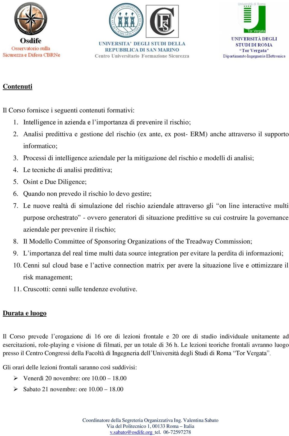 Processi di intelligence aziendale per la mitigazione del rischio e modelli di analisi; 4. Le tecniche di analisi predittiva; 5. Osint e Due Diligence; 6.