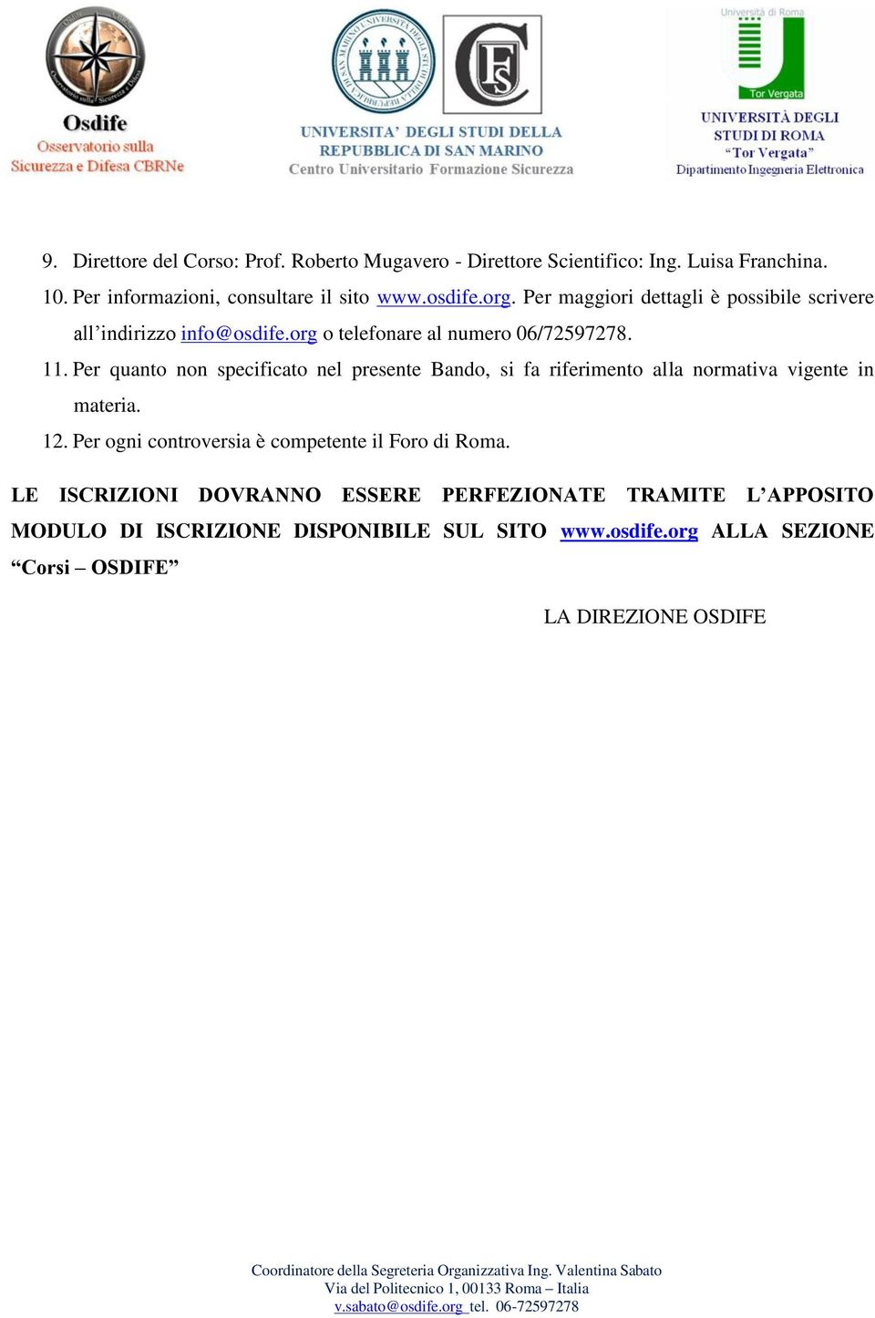 Per quanto non specificato nel presente Bando, si fa riferimento alla normativa vigente in materia. 12.