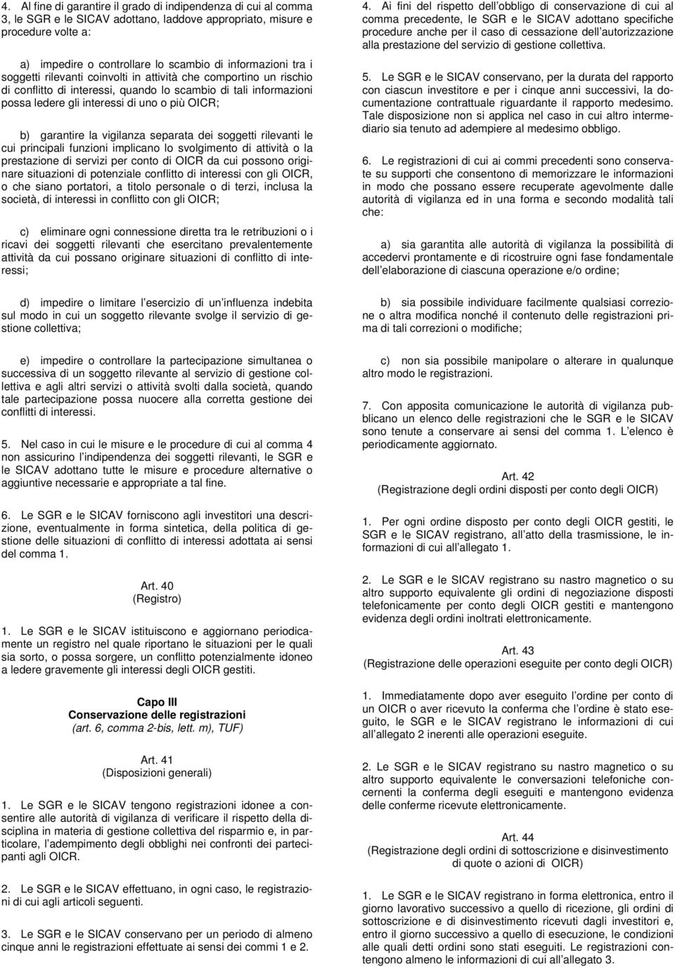 la vigilanza separata dei soggetti rilevanti le cui principali funzioni implicano lo svolgimento di attività o la prestazione di servizi per conto di OICR da cui possono originare situazioni di