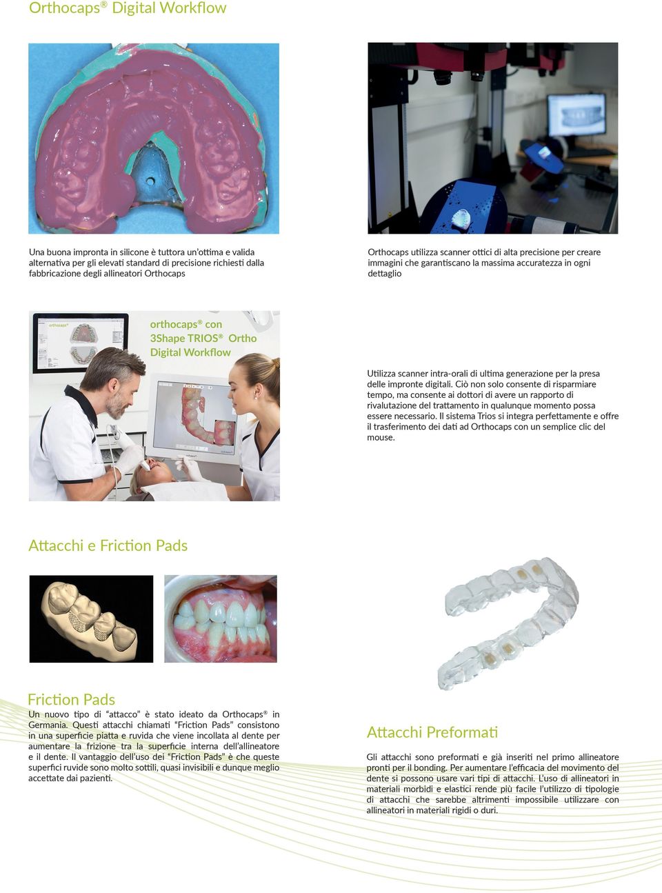 de Orthocaps utilizza scanner ottici di alta precisione per creare immagini che garantiscano la massima accuratezza in ogni dettaglio Utilizza scanner intra-orali di ultima generazione per la presa