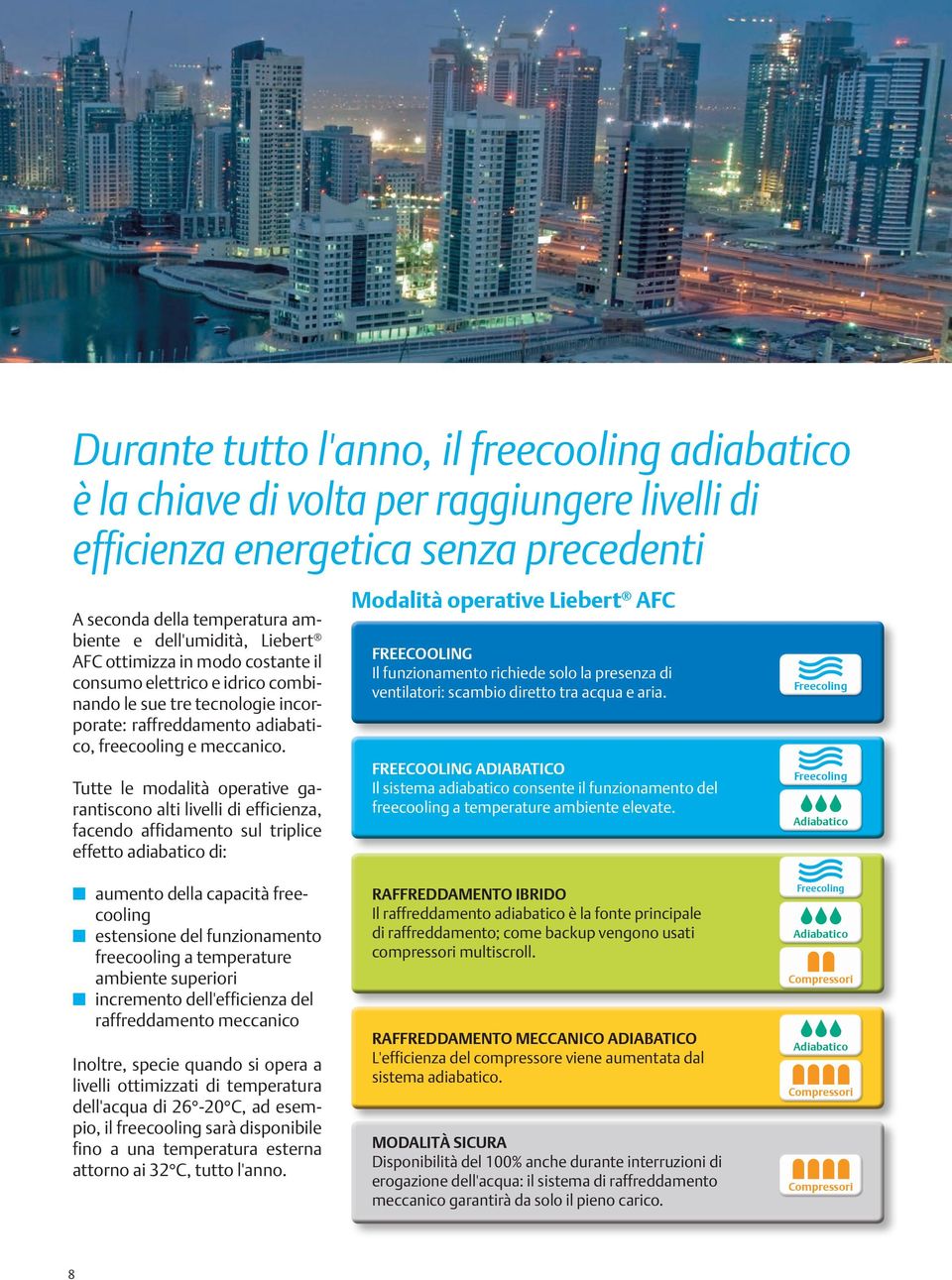 Tutte le modalità operative garantiscono alti livelli di efficienza, facendo affidamento sul triplice effetto adiabatico di: Modalità operative Liebert AFC FREECOOLING Il funzionamento richiede solo