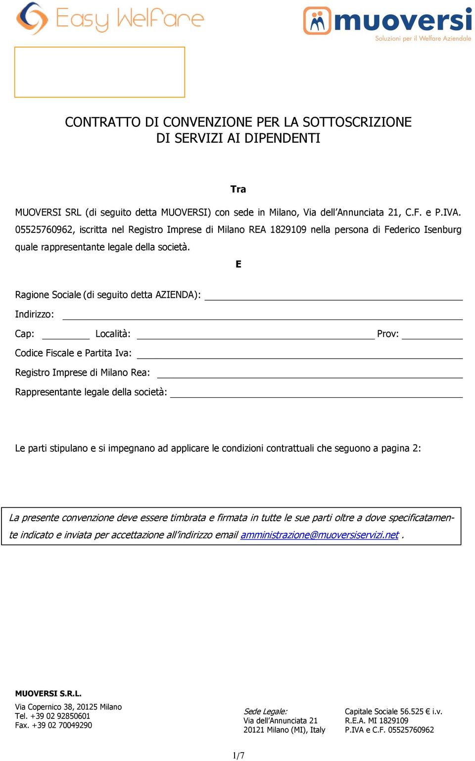 E Ragione Sociale (di seguito detta AZIENDA): Indirizzo: Cap: Località: Prov: Codice Fiscale e Partita Iva: Registro Imprese di Milano Rea: Rappresentante legale della società: Le parti