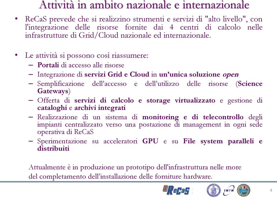 Le attività si possono così riassumere: Portali di accesso alle risorse Integrazione di servizi Grid e Cloud in un unica soluzione open Semplificazione dell accesso e dell utilizzo delle risorse