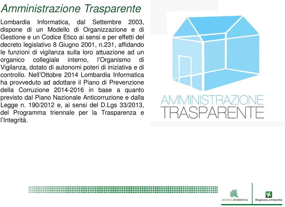 231, affidando le funzioni di vigilanza sulla loro attuazione ad un organico collegiale interno, l Organismo di Vigilanza, dotato di autonomi poteri di iniziativa e di