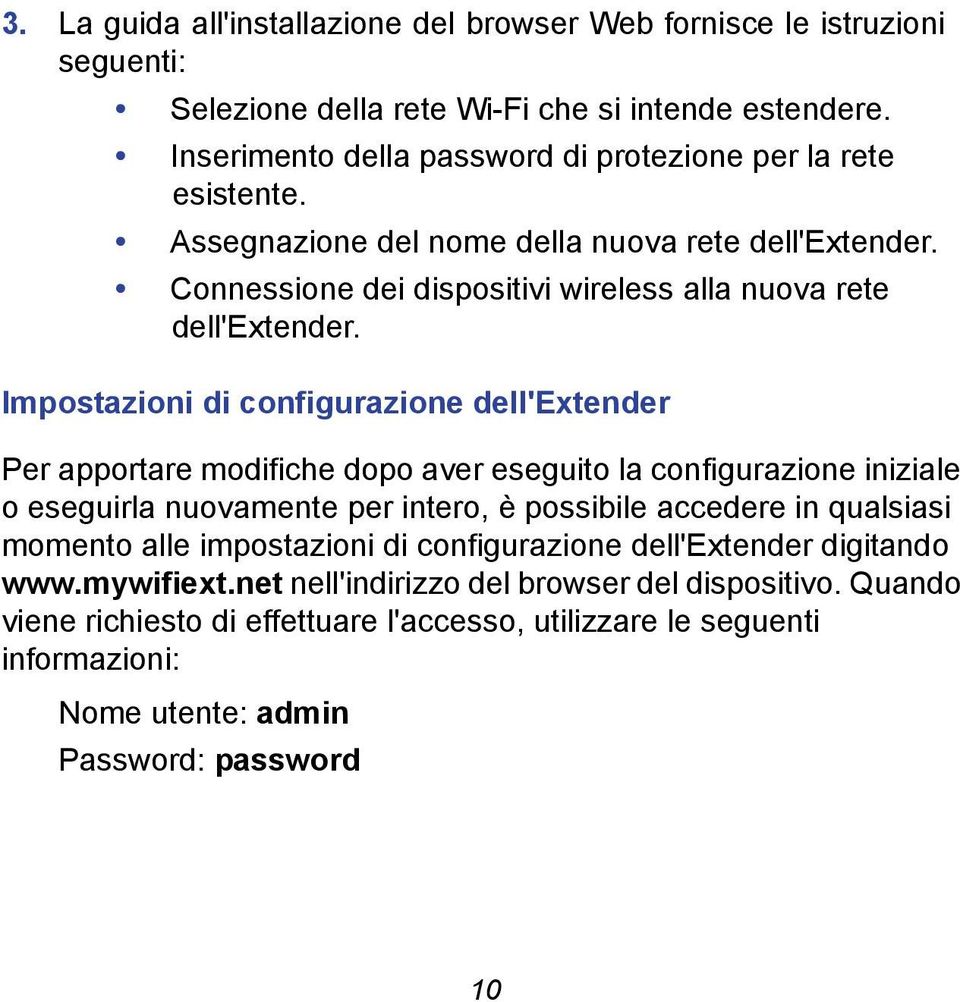 Impostazioni di configurazione dell'extender Per apportare modifiche dopo aver eseguito la configurazione iniziale o eseguirla nuovamente per intero, è possibile accedere in qualsiasi