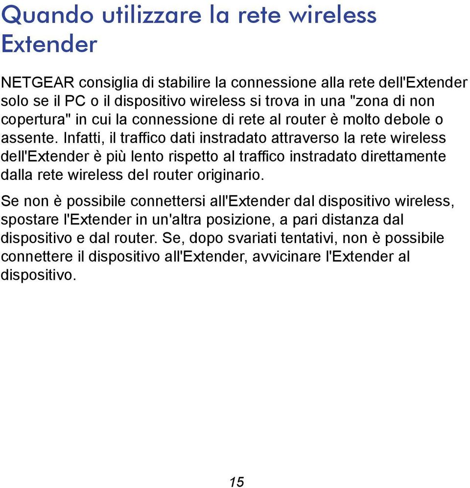 Infatti, il traffico dati instradato attraverso la rete wireless dell'extender è più lento rispetto al traffico instradato direttamente dalla rete wireless del router originario.