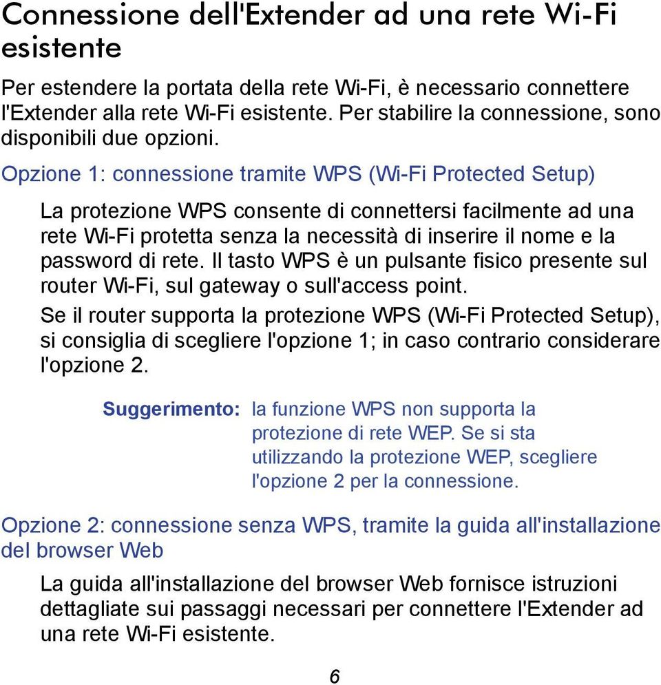 Opzione 1: connessione tramite WPS (Wi-Fi Protected Setup) La protezione WPS consente di connettersi facilmente ad una rete Wi-Fi protetta senza la necessità di inserire il nome e la password di rete.