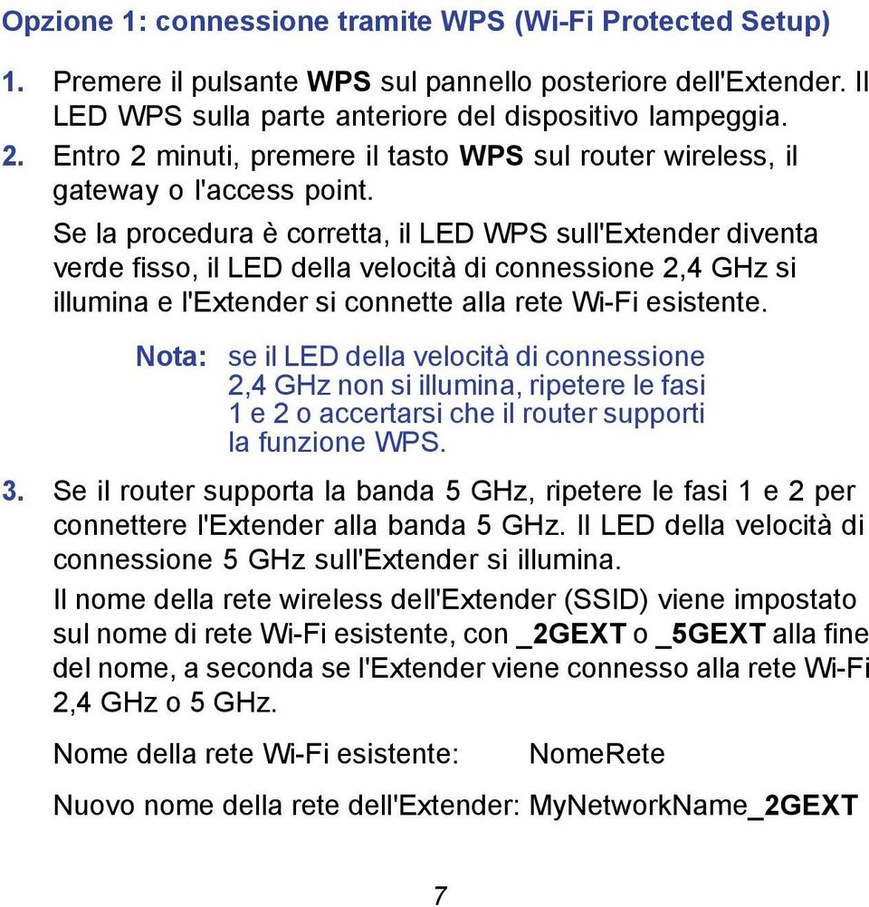 Se la procedura è corretta, il LED WPS sull'extender diventa verde fisso, il LED della velocità di connessione 2,4 GHz si illumina e l'extender si connette alla rete Wi-Fi esistente.