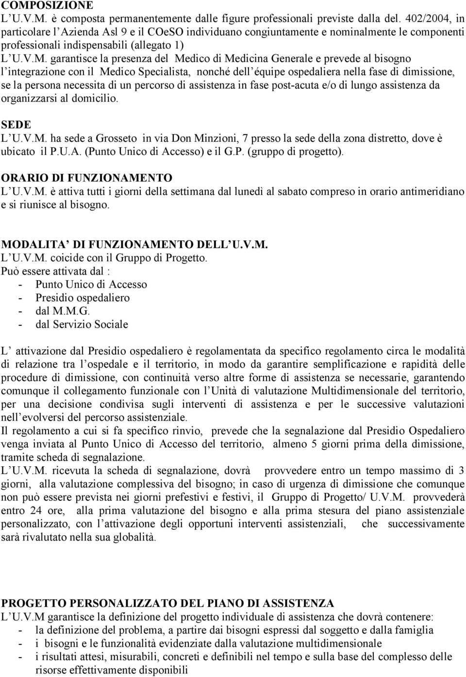 garantisce la presenza del Medico di Medicina Generale e prevede al bisogno l integrazione con il Medico Specialista, nonché dell équipe ospedaliera nella fase di dimissione, se la persona necessita