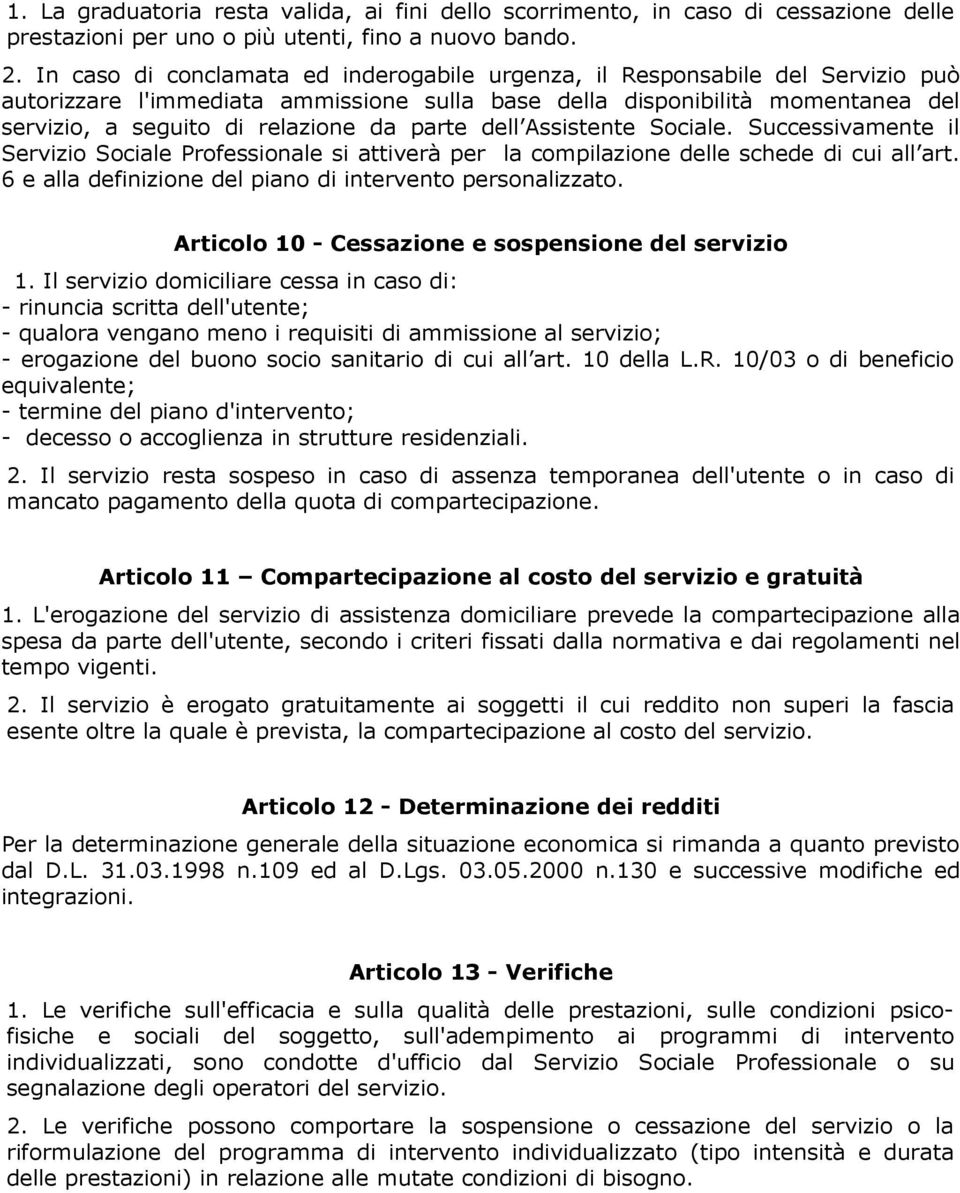 parte dell Assistente Sociale. Successivamente il Servizio Sociale Professionale si attiverà per la compilazione delle schede di cui all art.