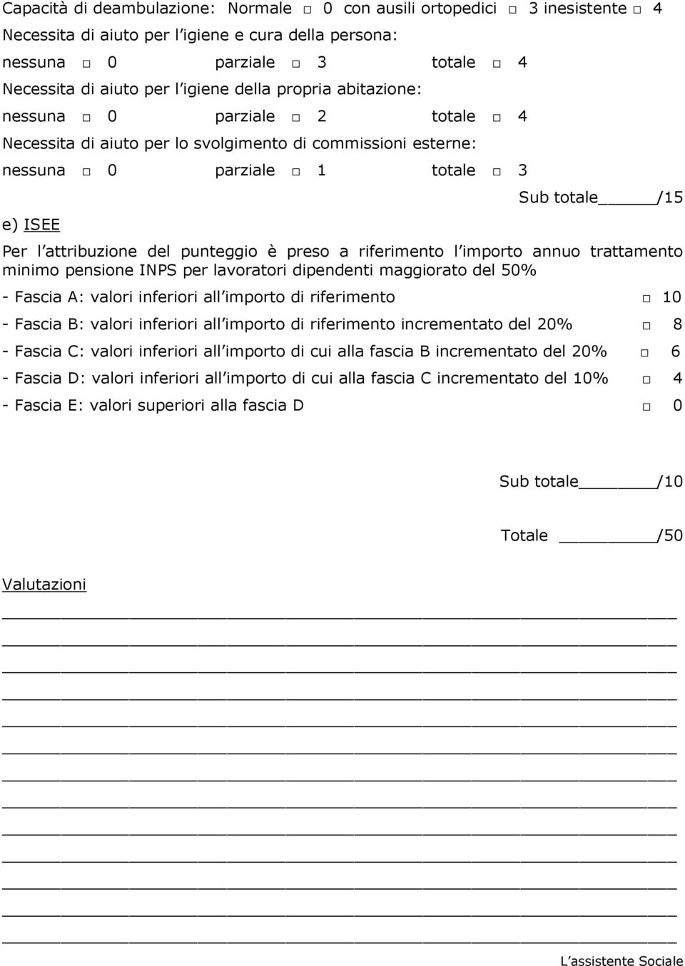 preso a riferimento l importo annuo trattamento minimo pensione INPS per lavoratori dipendenti maggiorato del 50% - Fascia A: valori inferiori all importo di riferimento 10 - Fascia B: valori