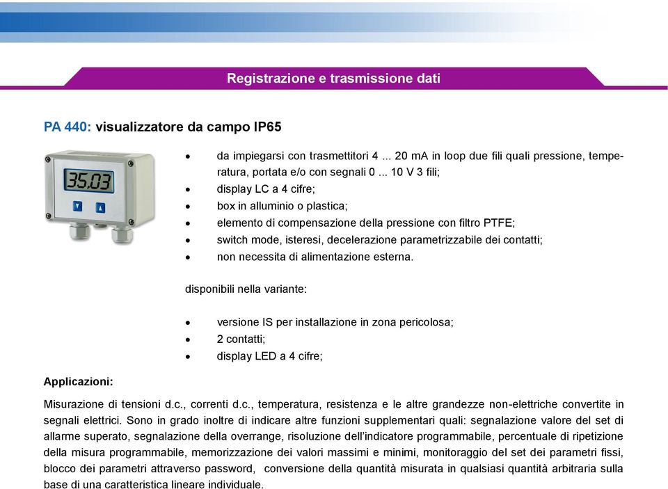 necessita di alimentazione esterna. disponibili nella variante: versione IS per installazione in zona pericolosa; 2 contatti; display LED a 4 cifre; Applicazioni: Misurazione di tensioni d.c., correnti d.