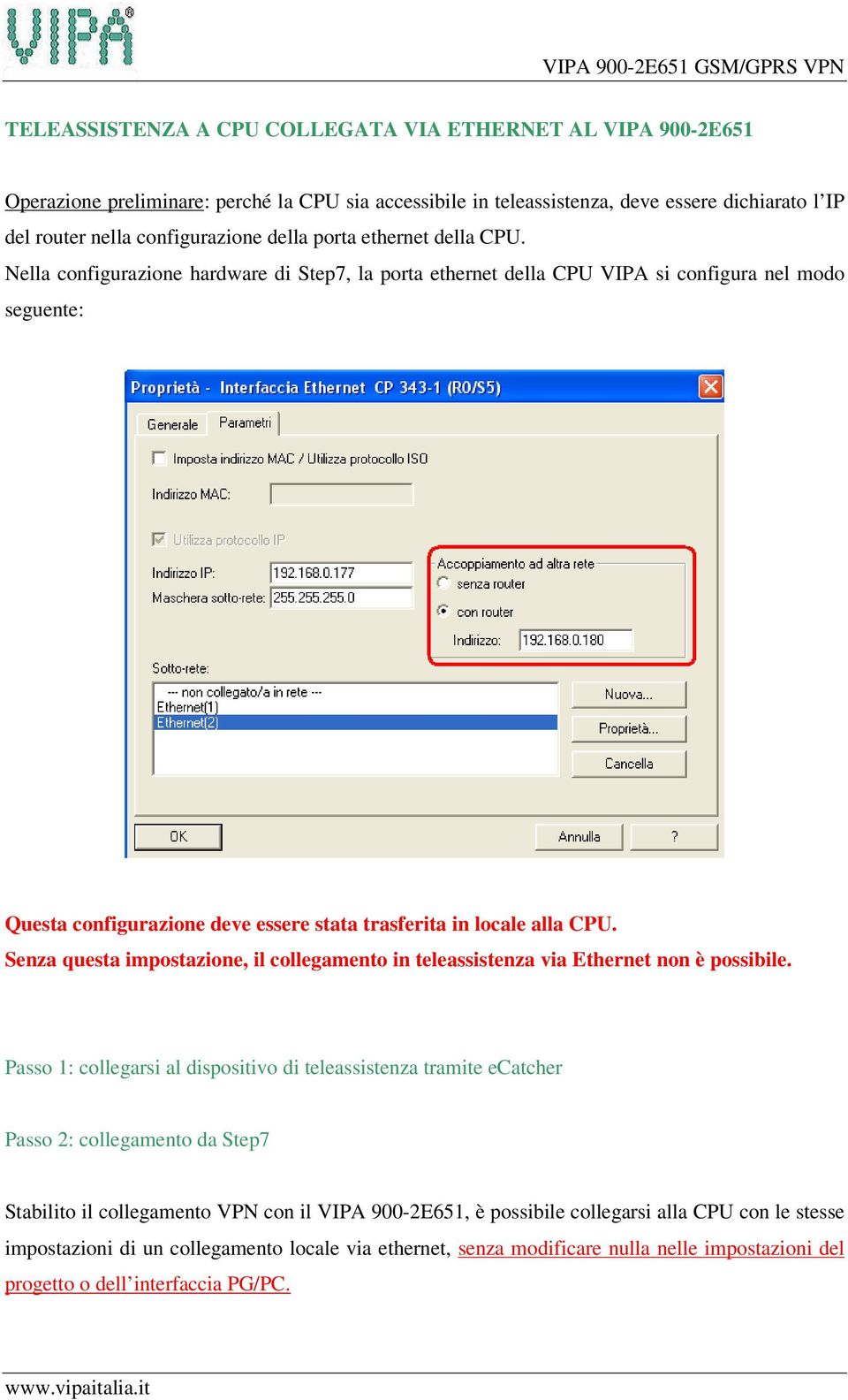 Nella configurazione hardware di Step7, la porta ethernet della CPU VIPA si configura nel modo seguente: Questa configurazione deve essere stata trasferita in locale alla CPU.