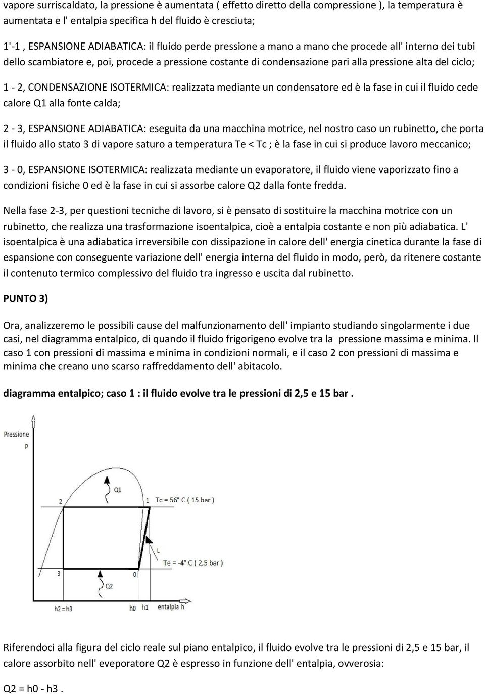 ISOTERMICA: realizzata mediante un condensatore ed è la fase in cui il fluido cede calore Q1 alla fonte calda; 2-3, ESPANSIONE ADIABATICA: eseguita da una macchina motrice, nel nostro caso un