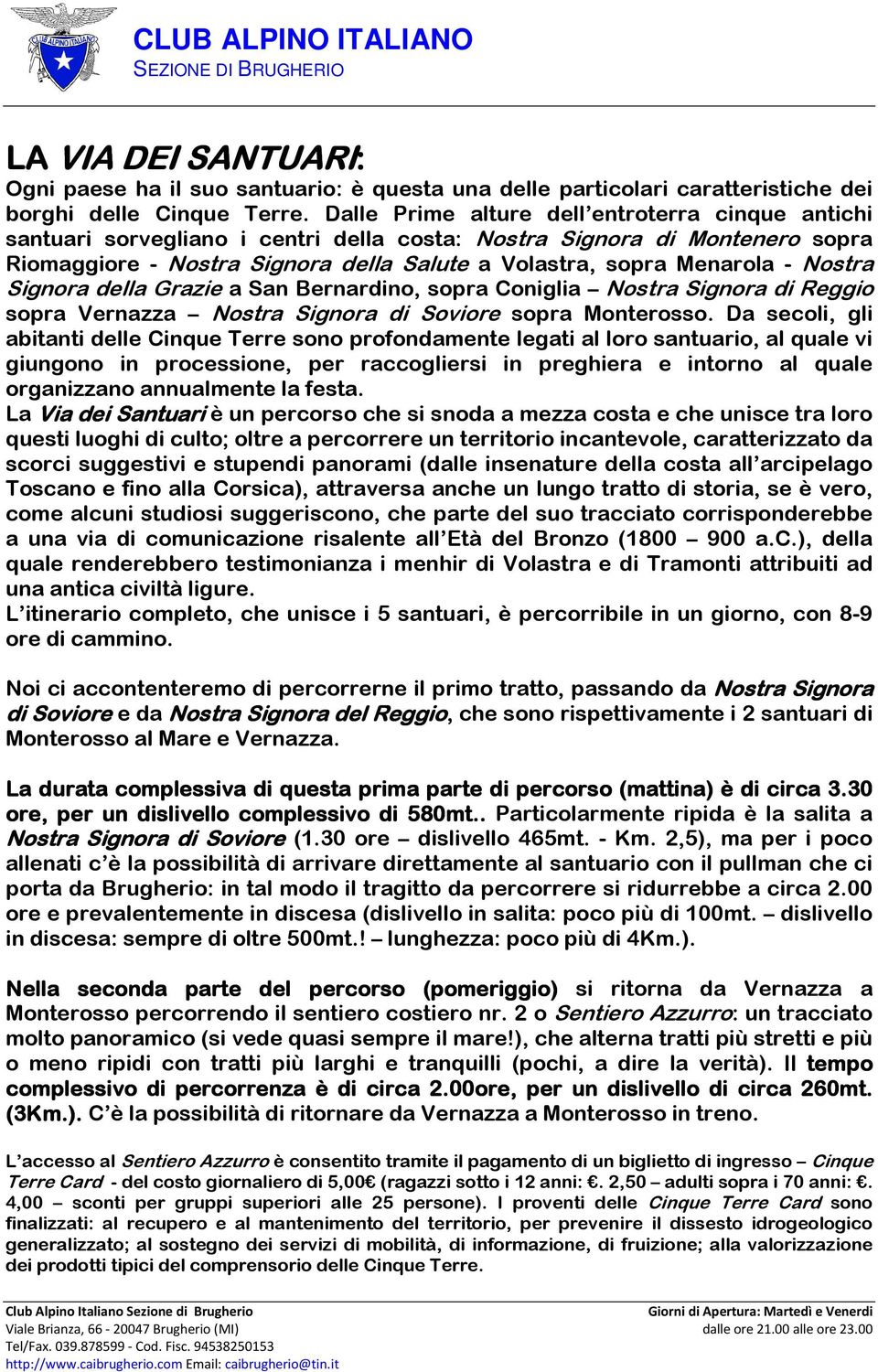 Nostra Signora della Grazie a San Bernardino, sopra Coniglia Nostra Signora di Reggio sopra Vernazza Nostra Signora di Soviore sopra Monterosso.