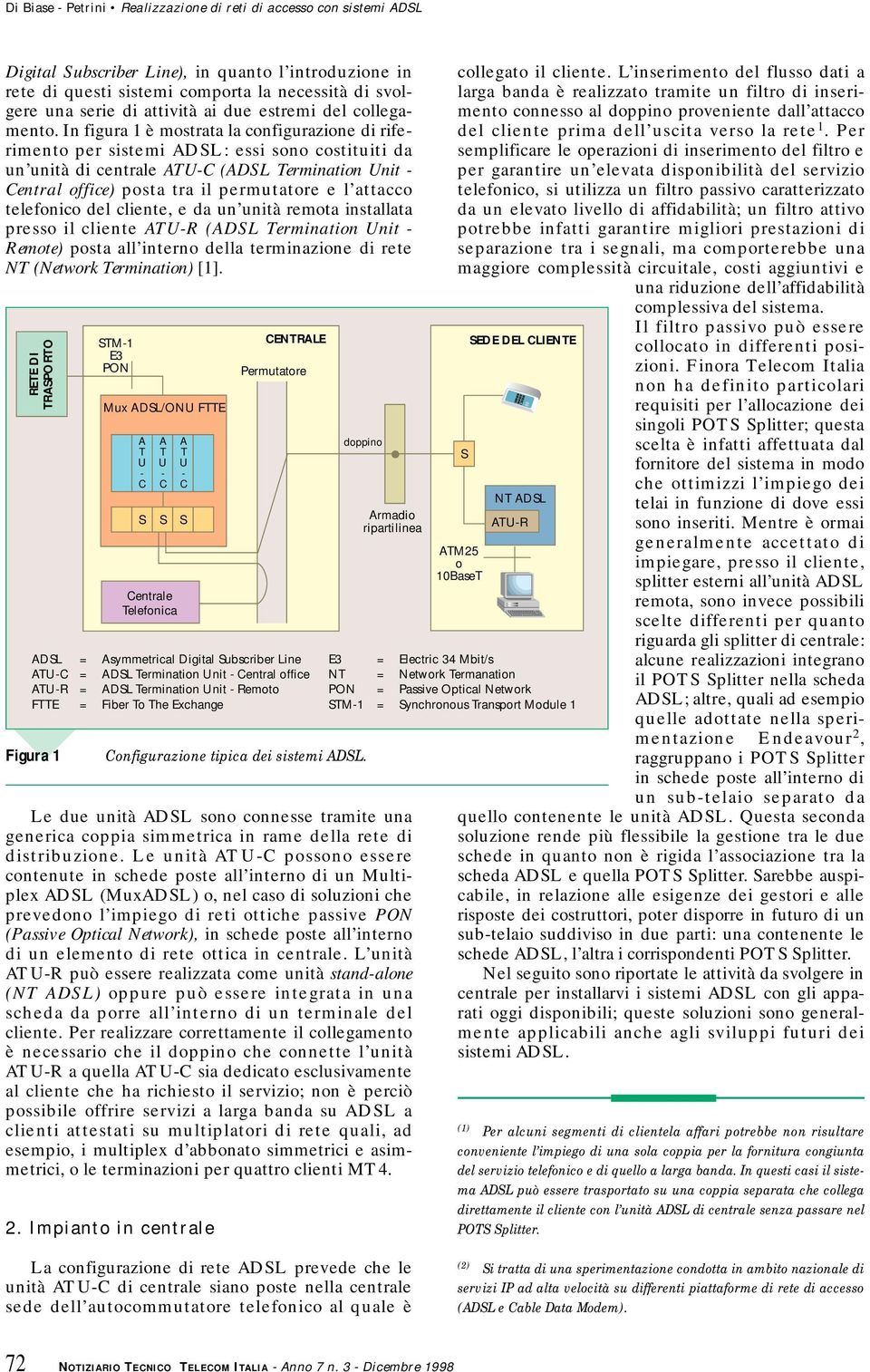 In figura 1 è mostrata la configurazione di riferimento per sistemi ADL: essi sono costituiti da un unità di centrale ATU-C (ADL Termination Unit - Central office) posta tra il permutatore e l