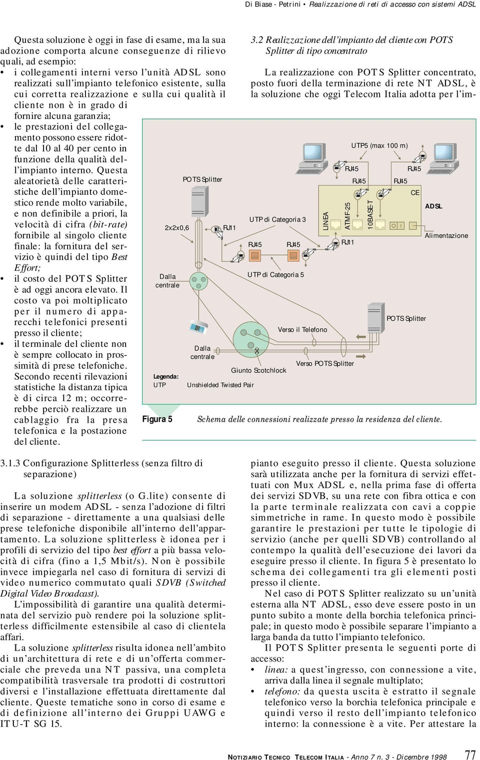 garanzia; le prestazioni del collegamento possono essere ridotte dal 1 al 4 per cento in funzione della qualità dell impianto interno.