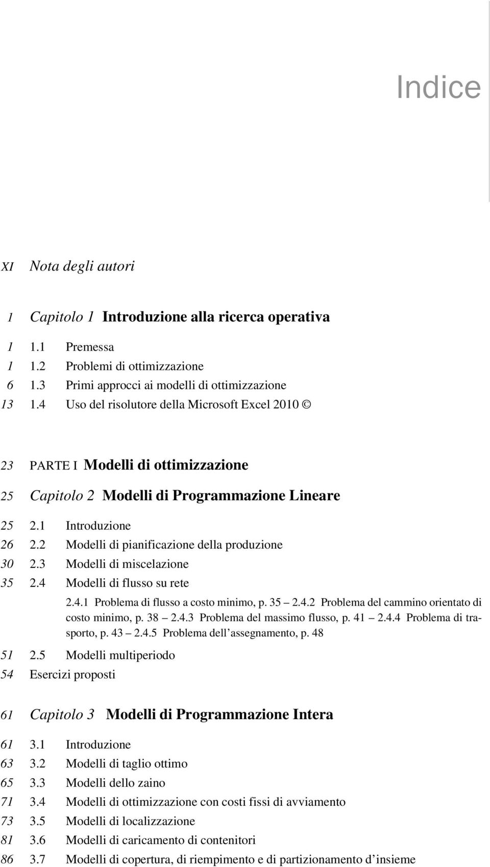 2 Modelli di pianificazione della produzione 30 2.3 Modelli di miscelazione 35 2.4 Modelli di flusso su rete 2.4.1 Problema di flusso a costo minimo, p. 35 2.4.2 Problema del cammino orientato di costo minimo, p.