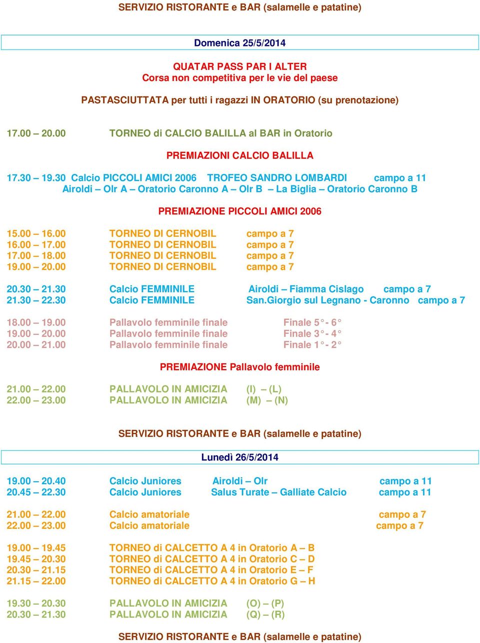 30 Calcio PICCOLI AMICI 2006 TROFEO SANDRO LOMBARDI campo a 11 Airoldi Olr A Oratorio Caronno A Olr B La Biglia Oratorio Caronno B PREMIAZIONE PICCOLI AMICI 2006 15.00 16.