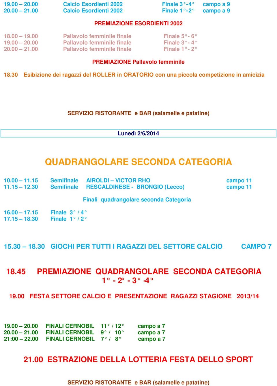 30 Esibizione dei ragazzi del ROLLER in ORATORIO con una piccola competizione in amicizia Lunedì 2/6/2014 QUADRANGOLARE SECONDA CATEGORIA 10.00 11.15 Semifinale AIROLDI VICTOR RHO campo 11 11.15 12.