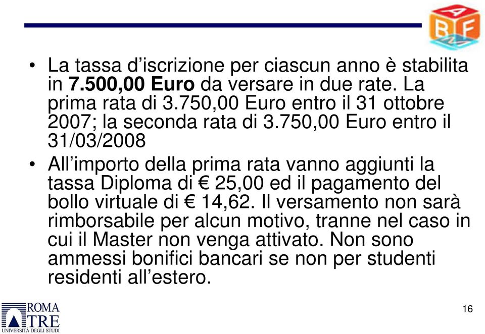 750,00 Euro entro il 31/03/2008 All importo della prima rata vanno aggiunti la tassa Diploma di 25,00 ed il pagamento del