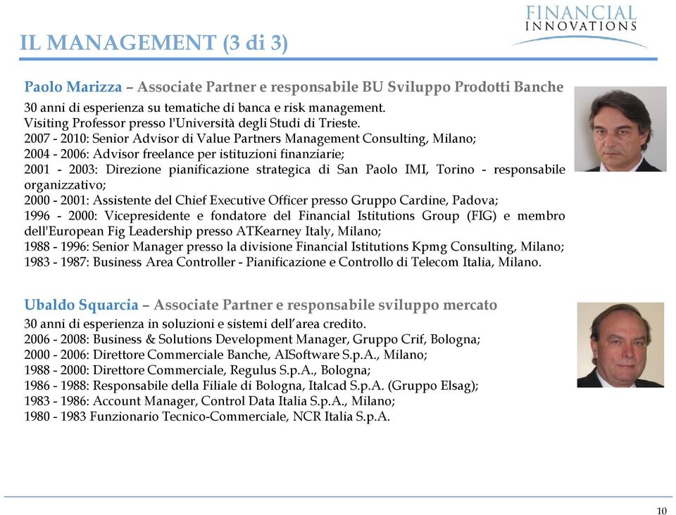 2007-2010: Senior Advisor di Value Partners Management Consulting, Milano; 2004-2006: Advisor freelance per istituzioni finanziarie; 2001-2003: Direzione pianificazione strategica di San Paolo IMI,