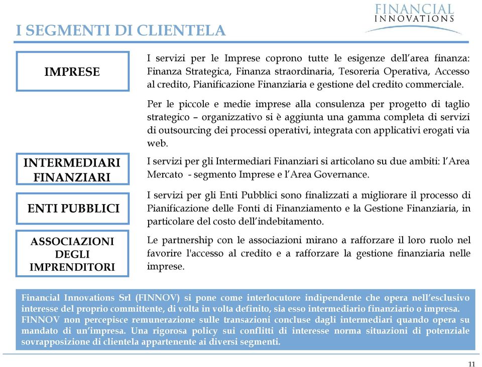 Per le piccole e medie imprese alla consulenza per progetto di taglio strategico organizzativo si è aggiunta una gamma completa di servizi di outsourcing dei processi operativi, integrata con