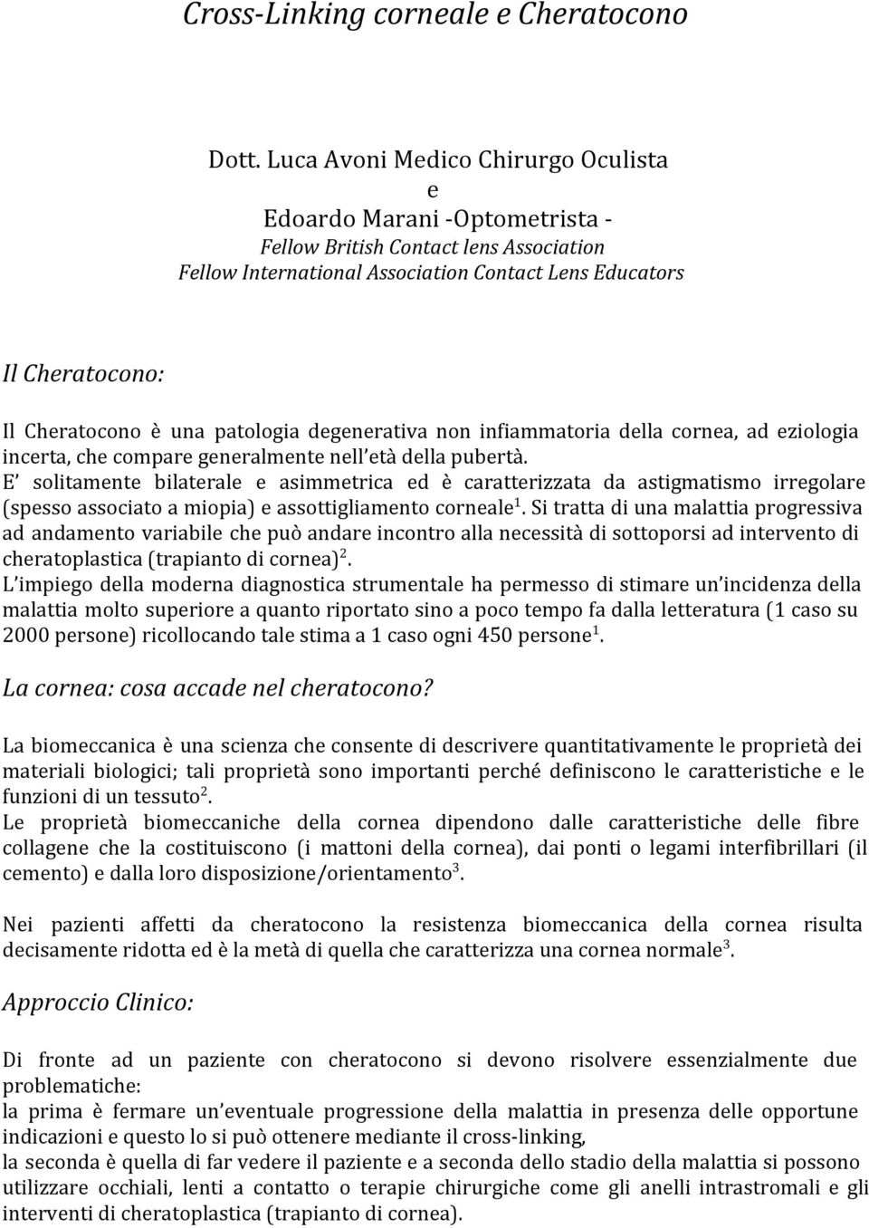 una patologia degenerativa non infiammatoria della cornea, ad eziologia incerta, che compare generalmente nell età della pubertà.