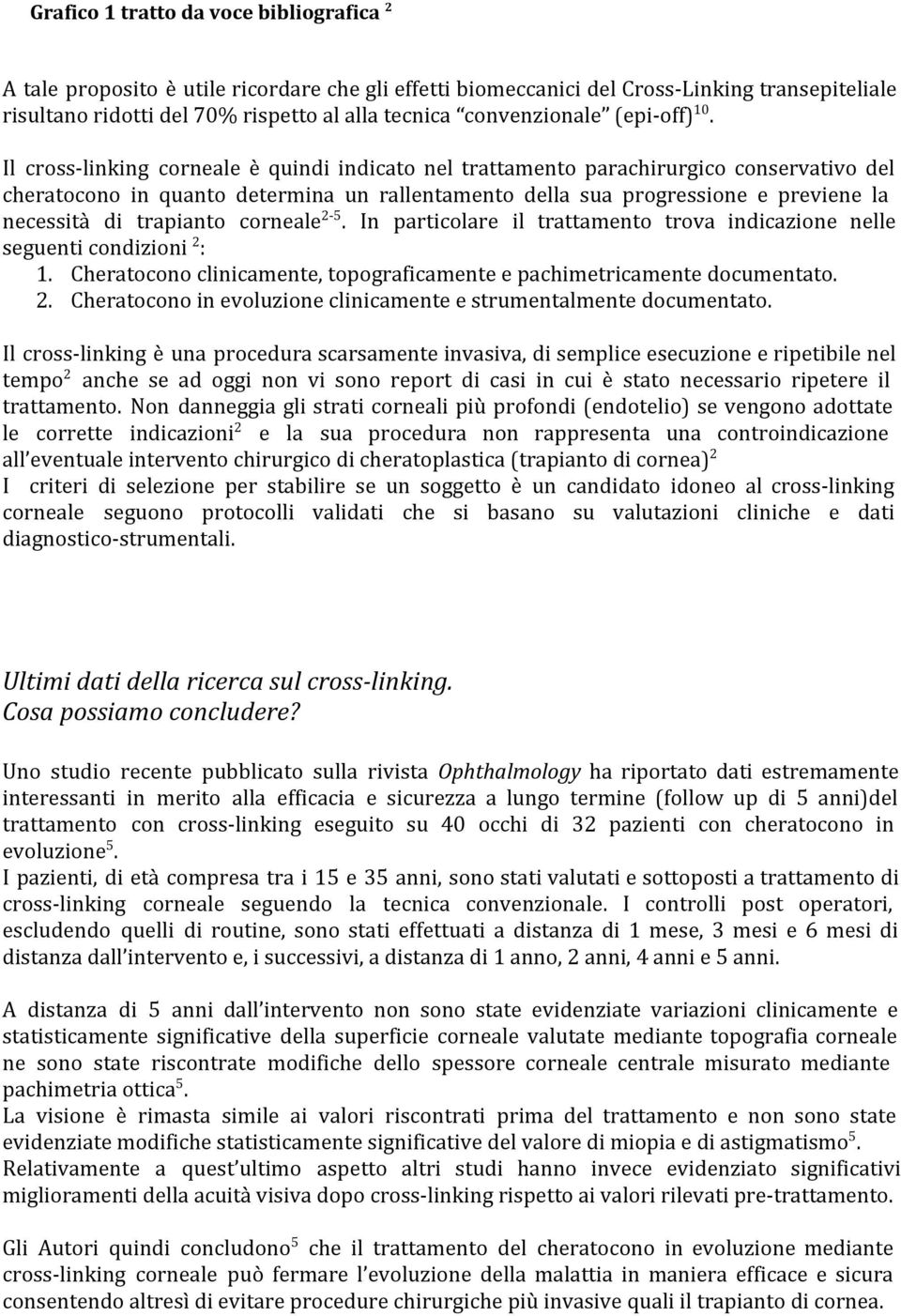 Il cross-linking corneale è quindi indicato nel trattamento parachirurgico conservativo del cheratocono in quanto determina un rallentamento della sua progressione e previene la necessità di