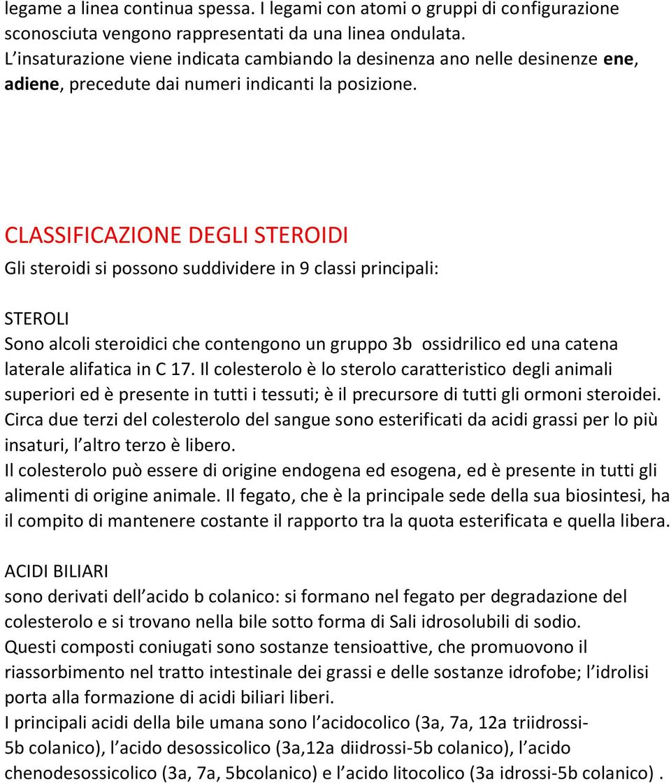 CLASSIFICAZIONE DEGLI STEROIDI Gli steroidi si possono suddividere in 9 classi principali: STEROLI Sono alcoli steroidici che contengono un gruppo 3b ossidrilico ed una catena laterale alifatica in C