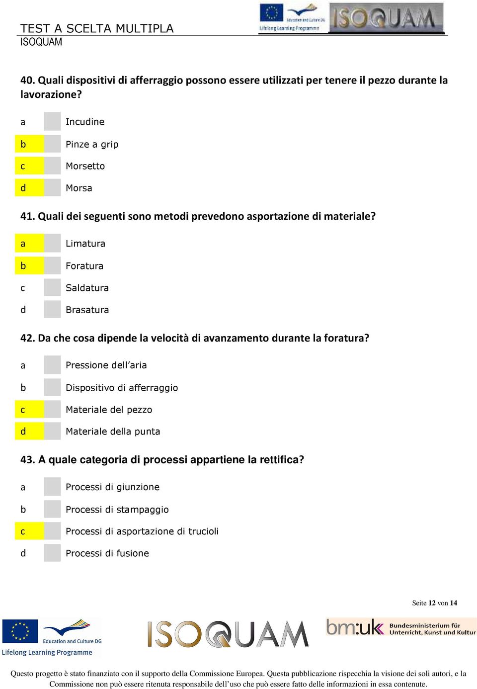 Pressione ell ri Dispositivo i fferrggio Mterile el pezzo Mterile ell punt 43. A qule tegori i proessi pprtiene l rettifi?