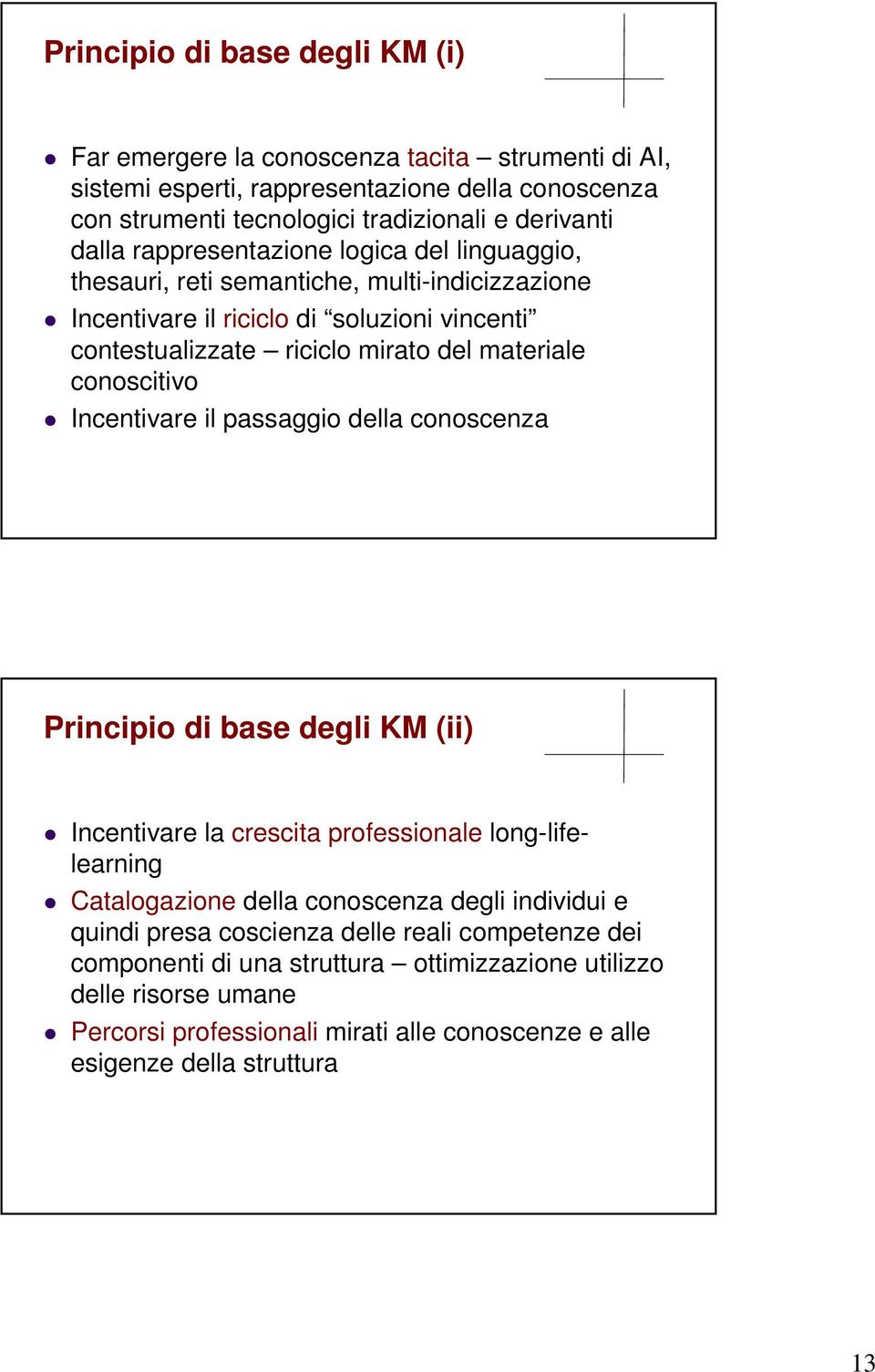 Incentivare il passaggio della conoscenza Principio di base degli KM (ii) Incentivare la crescita professionale long-lifelearning Catalogazione della conoscenza degli individui e quindi