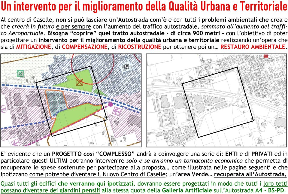 Bisogna coprire quel tratto autostradale - di circa 900 metri - con l obiettivo di poter progettare un intervento per il miglioramento della qualità urbana e territoriale realizzando un opera che sia