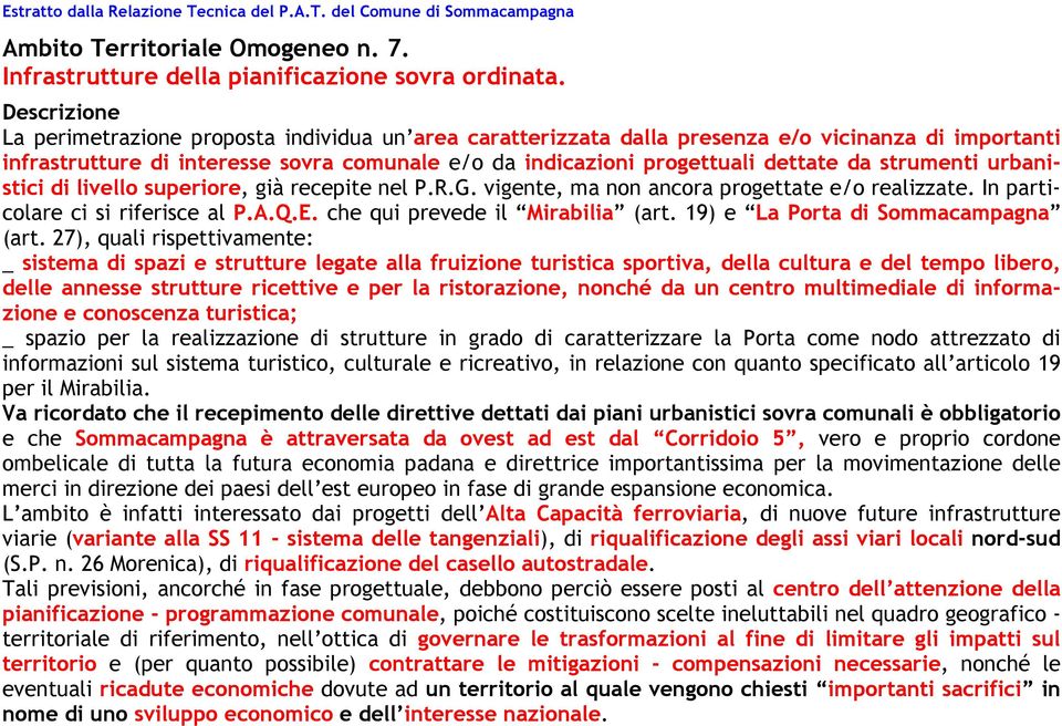 strumenti urbanistici di livello superiore, già recepite nel P.R.G. vigente, ma non ancora progettate e/o realizzate. In particolare ci si riferisce al P.A.Q.E. che qui prevede il Mirabilia (art.