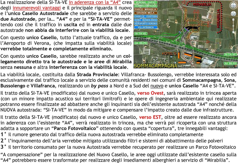 Con questo unico Casello, tutto l attuale traffico, da e per l Aeroporto di Verona, (che impatta sulla viabilità locale) verrebbe totalmente e completamente eliminato.