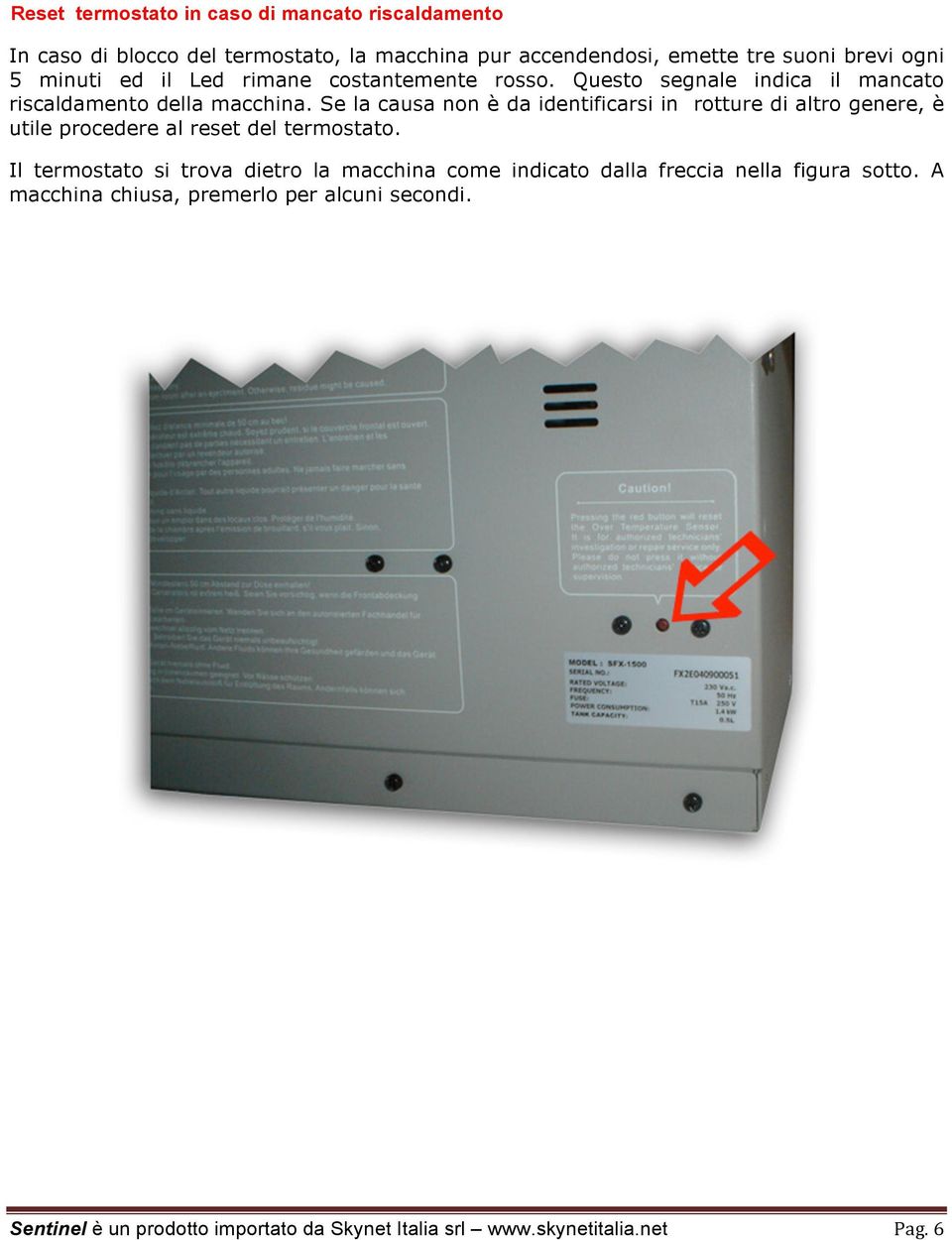Se la causa non è da identificarsi in rotture di altro genere, è utile procedere al reset del termostato.