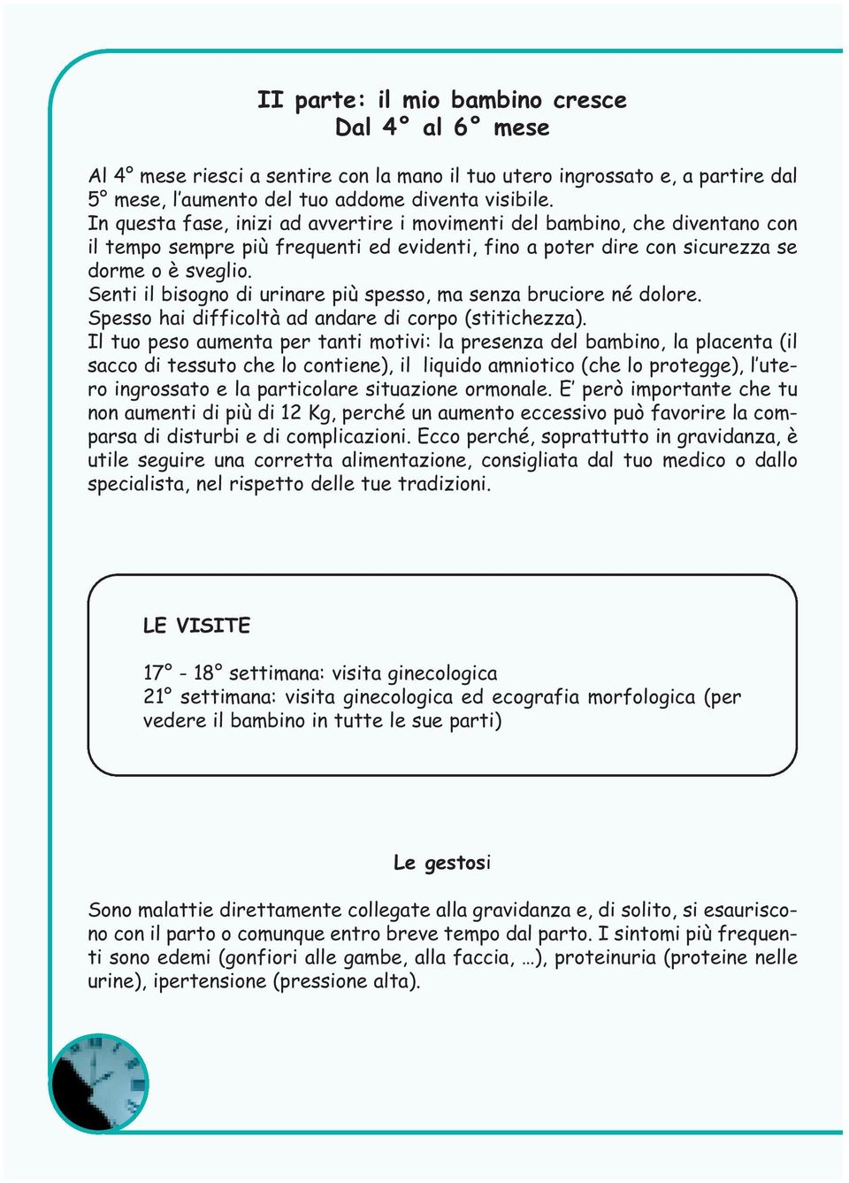 Senti il bisogno di urinare più spesso, ma senza bruciore né dolore. Spesso hai difficoltà ad andare di corpo (stitichezza).